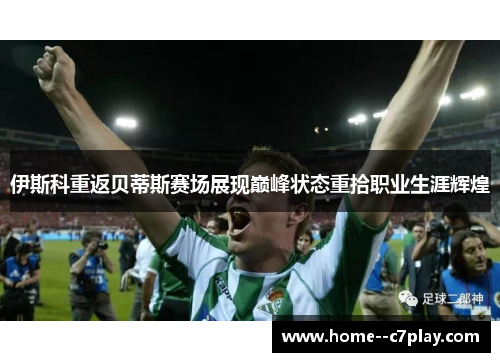 伊斯科重返贝蒂斯赛场展现巅峰状态重拾职业生涯辉煌